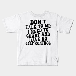 don't talk to me i need to chart and have no self-control Kids T-Shirt